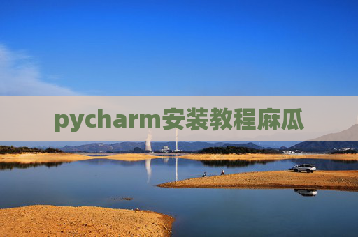 pycharm安装教程麻瓜